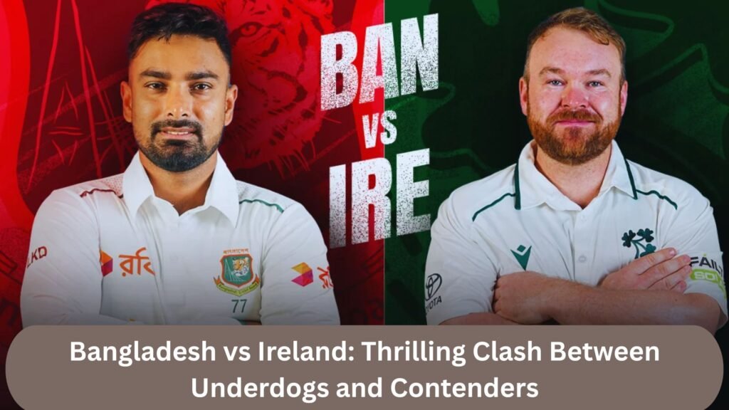 Bangladesh vs Ireland: Thrilling Clash Between Underdogs and Contenders